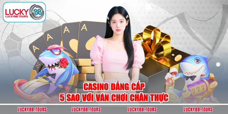 Casino đẳng cấp 5 sao với ván chơi chân thực