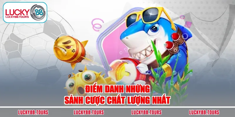 Điểm danh những sảnh cược chất lượng nhất