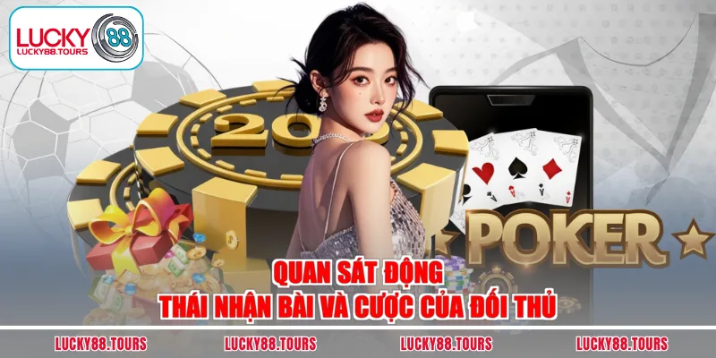 Quan sát động thái nhận bài và cược của đối thủ
